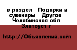  в раздел : Подарки и сувениры » Другое . Челябинская обл.,Златоуст г.